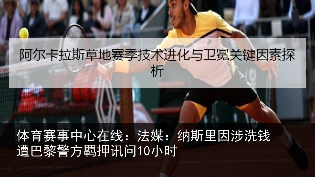 体育赛事中心在线：法媒：纳斯里因涉洗钱遭巴黎警方羁押讯问10小时